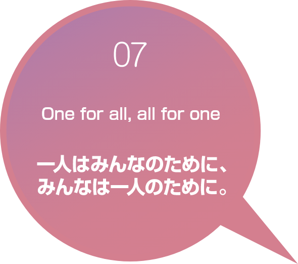 一人はみんなのために、みんなは一人のために。